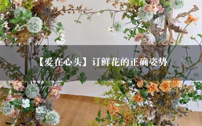 【爱在心头】订鲜花的正确姿势