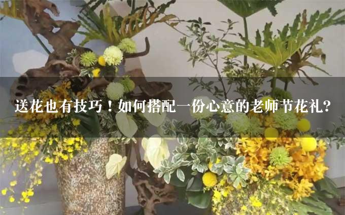 送花也有技巧！如何搭配一份心意的老师节花礼？