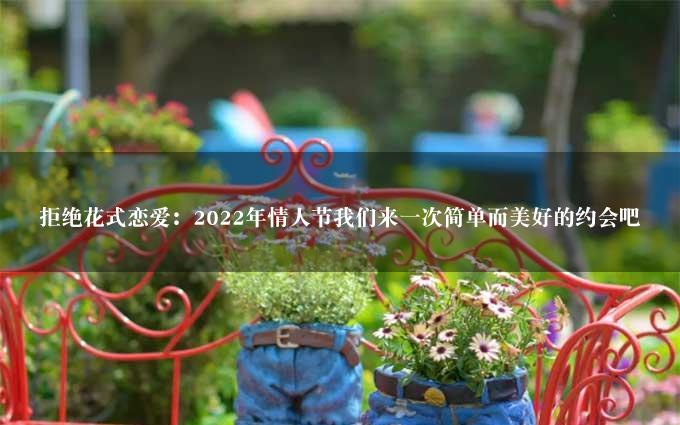 拒绝花式恋爱：2022年情人节我们来一次简单而美好的约会吧