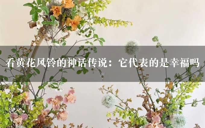 看黄花风铃的神话传说：它代表的是幸福吗