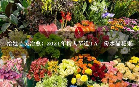 给她心灵治愈：2021年情人节送TA一份水晶花束