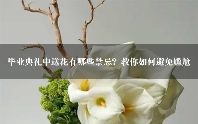 毕业典礼中送花有哪些禁忌？教你如何避免尴尬