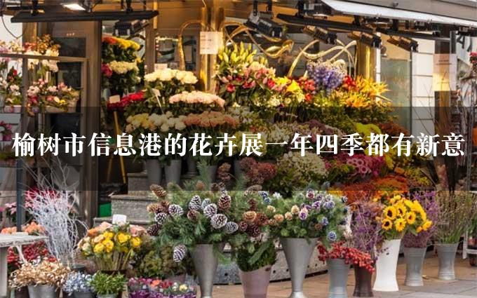 榆树市信息港的花卉展一年四季都有新意