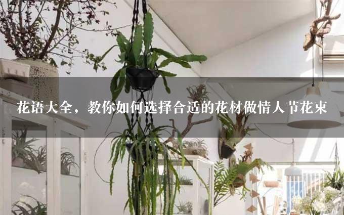 花语大全，教你如何选择合适的花材做情人节花束