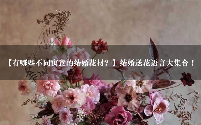 【有哪些不同寓意的结婚花材？】结婚送花语言大集合！