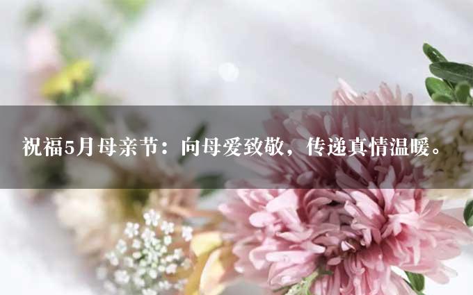 祝福5月母亲节：向母爱致敬，传递真情温暖。