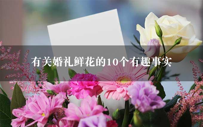 有关婚礼鲜花的10个有趣事实