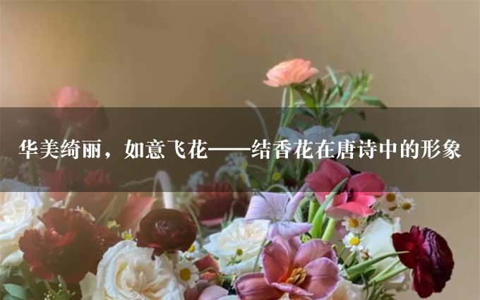 华美绮丽，如意飞花——结香花在唐诗中的形象