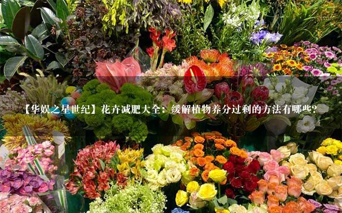 【华娱之星世纪】花卉减肥大全：缓解植物养分过剩的方法有哪些？