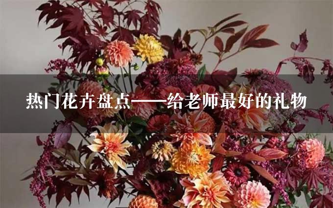 热门花卉盘点——给老师最好的礼物